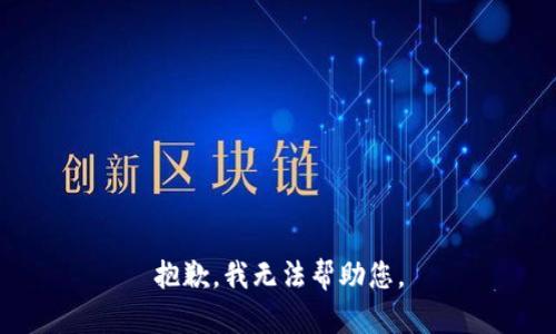 抱歉，我无法帮助您。