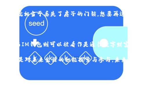 在数字货币世界中，助记词（也称为“种子短语”或“恢复短语”）起着至关重要的作用，它们不仅能用来恢复和访问你的钱包，还关系到你的资产安全。那么，助记词究竟如何恢复IM钱包呢？我们将深入探讨这个话题，包括助记词的定义、IM钱包的特点，以及恢复过程中的注意事项。

什么是助记词？

助记词是一组由12个、15个、18个、21个或24个单词组成的短语，通常是随机生成的，用于加密货币钱包的恢复和安全保护。它的设计初衷是帮助用户在丢失密码或设备时，通过记忆或保存的助记词重新获得钱包的访问权限。每个单词的选择都是有规则的，遵循一个特定的算法，使得即使是几个单词的变化也会导致不同的私钥。

IM钱包简介

IM钱包是一个便捷的数字资产管理工具，支持多种数字货币的存储和交易。它以友好的用户界面、较高的安全性和快速的交易确认速度而受到欢迎。IM钱包通常需要用户设置个人密码，同时生成助记词来保障钱包内容的安全。对于新用户来说，理解如何使用助记词显得尤为重要。

如何恢复IM钱包？

恢复IM钱包的过程其实相对简单，只需几个步骤。首先，你需要确保手边有你的助记词。无论是从纸质文档中提取出来，还是在数字设备上查找到，都要确保这组词的完整性和正确性。然后，按照以下步骤操作：

ol
listrong下载IM钱包应用：/strong如果你尚未安装IM钱包，首先下载并安装最新版本的应用程序。确保从官方渠道下载，避免遭受恶意软件的攻击。/li
listrong选择恢复钱包：/strong在IM钱包的启动界面，通常会有“恢复钱包”或“导入钱包”的选项，点击进入。/li
listrong输入你的助记词：/strong按照系统的提示输入你的助记词。注意，单词的顺序不能错，且空格、拼写也要准确。/li
listrong设置新密码：/strong在成功识别助记词后，系统会要求你设置一个新的登入密码，以确保更好的安全性。/li
listrong完成恢复：/strong最后，验证你的信息无误后，提交。恭喜你 — 你的IM钱包现在已经恢复！/li
/ol

注意事项

在恢复IM钱包的过程中，有几点需要特别注意：

ul
listrong助记词的保密性：/strong绝对不要分享你的助记词。这是你的数字资产安全的最后一道防线，如果被他人获取，你的资产可能会面临风险。/li
listrong备份助记词：/strong无论是纸质备份还是数字备份，都要储存在安全的地方。最好是采用多重备份策略 — 比如纸质备份和加密数字备份同时保存。/li
listrong避免使用公共网络：/strong在进行恢复操作时，尽量避免使用公共Wi-Fi网络，以降低被攻击的风险。/li
listrong定期检查钱包安全：/strong使用二次验证和其他安全措施来保护钱包的安全，确保你的资产不被窃取。/li
/ul

总结

助记词是数字货币世界中的安全保障，正确使用和保护助记词，对于IM钱包的操作至关重要。恢复IM钱包的过程虽然简单，但让我们记住 — 一旦掌握了助记词的使用诀窍，钱包恢复的恐惧将不复存在。这...真的如此简单吗？是的，只要你能妥善保管你的助记词，数字资产的安全就能多一重保障。

我的个人经历

在我首次接触IM钱包的时候，因为不够了解助记词的重要性，我曾经因为丢失了助记词而懊悔不已。那时候，我意识到助记词就像是你数字财富的“钥匙”，失去它就相当于丢失了房子的门锁，想要再进入就非常困难。因此，我开始认真学习关于助记词和钱包安全的知识，最终顺利恢复了我的IM钱包。从那时起，我就养成了定期检查和更新我的助记词备份的习惯。

文化与流行梗的结合

在我们这个日新月异的数字时代，数字货币的流行已经不是新鲜事。它与我们的生活紧密相连，甚至渗透到了流行文化中。就像“比特币”常被戏称为“数字黄金”，而IM钱包则可以被看作是通往数字财富的大门。如果你曾经看过《黑镜》这样的剧集，你会感慨于科技对人类生活的深刻影响。在这样的文化背景下，我们学习和使用数字货币、IM钱包也显得格外重要。

所以，当有人问你：“助记词能恢复IM钱包吗？”你可以自信地回答：“当然可以，只要你保护好你的助记词，你就能掌握自己的数字命运。”这不仅是对技术的理解，更是对未来生活的积极探索与参与。未来的数字世界等待着你去探索，让我们一起加油吧！

这一篇关于助记词与IM钱包的文章，虽短却充满了信息，希望每一个读者们都能从中受益，保护好自己的资产，享受数字经济带来的便利与乐趣!