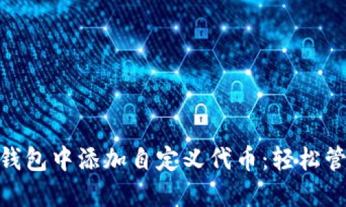 如何在imToken钱包中添加自定义代币：轻松管理你的数字资产