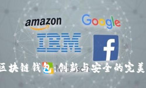掌握区块链钱包：创新与安全的完美结合！
