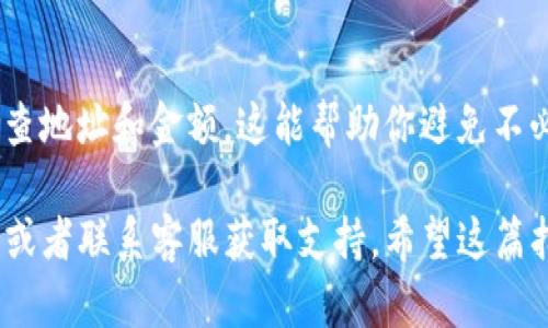 要将 TRX 转账给其他人，可以通过以下步骤进行操作。如果你正在使用 im钱包，这里是详细的步骤：

步骤一：打开 im 钱包应用
首先，确保你已经安装了 im 钱包并且成功登录。如果你还没有账户，可以先注册并完成身份验证。

步骤二：选择 TRX 资产
在钱包主页，找到资产列表并点击“TRX”。这将会显示你当前持有的 TRX 数量，以及相关的交易历史记录。

步骤三：点击“转账”按钮
在 TRX 资产页面，找到“转账”或者“发送”的选项。点击该按钮，准备开始转账。

步骤四：输入接收者地址
在转账界面，你需要输入接收者的 TRX 钱包地址。确保你输入的地址是正确的，因为加密货币交易是不可逆的。这意味着如果转账到错误的地址，你将无法拿回你的资金。

步骤五：输入转账金额
接下来，输入你想要转账的 TRX 数量。在这里，你也可以查看自己的余额，确保转账金额在你的可用余额范围内。

步骤六：确认交易信息
在确认页面，你会看到转账的所有信息——接收者地址、转账金额以及可能的交易手续费。仔细检查确保没有错误。

步骤七：输入交易密码
为了确保安全，系统会要求你输入交易密码。输入后，确认交易。这是保护你资产的重要措施。

步骤八：等待交易确认
一旦你确认了交易，系统会处理你的请求。你可以在交易历史中查看转账状态，通常交易会很快确认，但有时可能需要几分钟，这个取决于网络的繁忙程度。

总结
通过以上步骤，你就可以顺利将 TRX 转账给他人。记得在转账前检查地址和金额，这能帮助你避免不必要的损失。加密货币的世界充满机遇，也伴随着风险，安全第一。

如果你在转账过程中遇到任何问题，可以查看 im 钱包的帮助文档或者联系客服获取支持。希望这篇指南对你有所帮助！