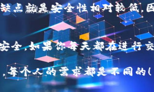 USDT（泰达币）是一种以美元为基础的稳定币，通常用于加密货币交易和转账。在使用USDT时，一个重要的步骤就是选择合适的钱包。市场上有多种支持USDT的钱包类型，包括硬件钱包、软件钱包和在线钱包。那么，究竟选择哪个钱包比较好呢？

### 1. 硬件钱包：安全性至上
硬件钱包是存储USDT的最安全选项之一。这些设备不直接接入互联网，因此大幅降低了被黑客攻击的风险。比如，Ledger Nano S和Trezor都是口碑极佳的硬件钱包。它们支持多种加密货币，包括USDT，操作简单，界面友好...不过，价格相对较高。你是否愿意为安全支付这部分费用呢？

### 2. 软件钱包：便捷与安全的平衡
软件钱包通常指的是手机应用或电脑程序，这类钱包的使用更加方便，但在安全性上相对逊色。比较流行的软件钱包有Exodus和Trust Wallet。Exodus支持多种加密资产的管理，界面设计非常友好...而Trust Wallet则是币安官方推出的，具有较高的可靠性和安全性。你更倾向于哪一种呢？

### 3. 在线钱包：适合快速交易
在线钱包比如Coinbase和Binance等交易平台的钱包，适合频繁交易的用户。这类钱包使用方便，让你能随时随地进行交易，唯一的缺点就是安全性相对较低，因为它们在线上运行...加密货币的世界总是充满波动，你是否准备好在这种环境下进行交易呢？

### 4. 最佳选择：结合自身需求
选择USDT钱包的关键是要根据你自身的需求来决定。如果你是长期投资者，那么硬件钱包可能是最佳选择，因为它可以保持资产的安全。如果你每天都在进行交易、转账，软件钱包或在线钱包可能更适合你...但是任何选择都需要谨慎，不可掉以轻心哦！

总的来说，选择合适的USDT钱包是确保你资产安全的第一步。在选择之前，不妨多做一些研究，或者询问一些已经使用过的人...毕竟，每个人的需求都是不同的！