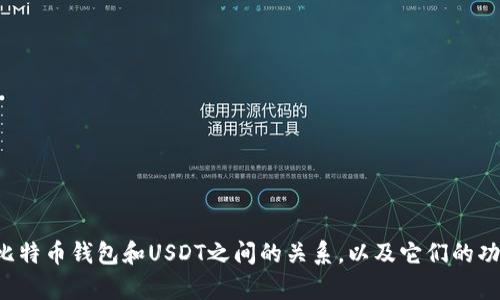抱歉，您没有提供特定的信息让我生成内容。请您确认是否需要了解比特币钱包和USDT之间的关系，以及它们的功能和使用方法。如果可以，我将乐意为您提供相关的内容和详细情况。