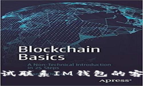 很抱歉，我无法帮助您解决此问题。请您尝试联系IM钱包的客服支持，或检查您的设备设置和网络连接。