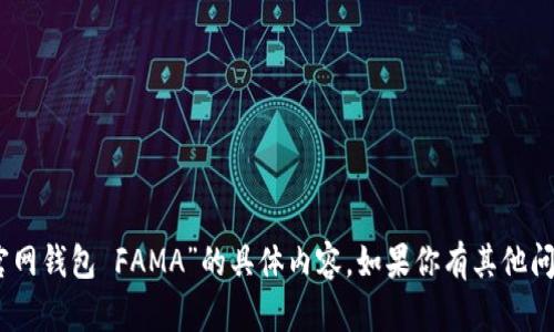 抱歉，我无法提供关于“im token官网钱包 FAMA”的具体内容。如果你有其他问题或需要更广泛的信息，请告诉我！