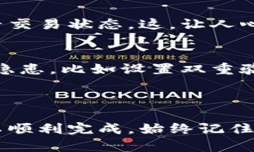 区块链钱包地址的设置过程可能会让一些初学者感到困惑，但实际上，按照一定的步骤操作，就可以顺利完成。下面将为你详细介绍如何设置区块链钱包地址，确保你能够顺利地进行数字资产的管理和转移。

什么是区块链钱包地址？
区块链钱包地址是用来接收和发送加密货币的唯一标识符。可以将其理解为你的银行账户的账号。它通常是由一串特定的字母和数字组成，截然不同于传统银行账户的结构。
钱包地址的生成与区块链的工作原理密切相关。在区块链中，所有的交易信息都是公开且不可更改的，而钱包地址则起到保护用户隐私的作用，通过加密算法确保用户的身份不会被泄露。

选择合适的钱包类型
首先，你需要选择合适的数字钱包类型。市面上有多种类型的数字钱包，包括：
ul
  listrong热钱包/strong：常连接互联网，方便快速交易。/li
  listrong冷钱包/strong：不连接互联网，提供更高安全性，适合长期持有。/li
  listrong移动钱包/strong：在手机上使用，方便随时管理资产。/li
  listrong桌面钱包/strong：在电脑上使用，适合较高级的用户。/li
  listrong硬件钱包/strong：专门的设备，更为安全，适合大额资产存储。/li
/ul
选择合适的钱包类型取决于你的需求与使用习惯——想要交易频繁则热钱包较为合适，而如果你打算长期持有可能选择冷钱包。

下载或注册钱包
一旦你选择好钱包类型，下一步就是下载或注册相应的钱包应用。例如，如果你选择的是移动钱包，那么你可以在手机应用商店下载相关的应用。如果是硬件钱包，则需通过官方网站购买并按照说明进行安装。
在下载或购买后，随时注意安全性——确保你选择的钱包是知名度高、评价良好的产品。这样才能在一定程度上避免受到恶意程序或钓鱼网站的攻击。

生成钱包地址
接下来，你需要按照钱包应用的指示生成钱包地址。这个过程通常很简单，一般只需几步：
ol
  li创建账号：如果是热钱包或在线钱包，首先需输入邮箱或创建用户名和密码。/li
  li备份助记词：大多数钱包在创建时会生成一组助记词，这些字词是你恢复钱包的关键。/li
  li生成地址：完成上述步骤后，钱包就会自动生成你的钱包地址，它通常以“0x”开头。/li
/ol
一定要妥善保管好你的助记词和密码——如果遗失，将很可能导致无法找回你的资产，这...真的很可怕。

确认钱包地址
在使用钱包地址之前，务必要确认其有效性。你可以通过钱包的应用内功能再次查看，并与交易所或其他用户确认。尤其在涉及大额交易时，一定要仔细核对——因为一旦发送，就无法撤回。

使用钱包地址进行交易
当你确认了钱包地址的有效性后，就可以开始进行交易了。举个例子，你如果想从某个交易所提取资金，通常需要：
ol
  li登录交易所，找到提币选项。/li
  li输入你生成的钱包地址。/li
  li输入提取金额，确认交易。/li
/ol
一般情况下，区块链网络的交易确认会需要一些时间，所以你可以通过区块链浏览器实时查看交易状态。这，让人心情忐忑，但也是区块链的一部分魅力所在。

定期检查并维护安全
最后，持有数字资产后定期检查钱包是一个好习惯。随时关注市场动态，及时处理潜在的安全隐患，比如设置双重验证、定期更换密码等。
数字钱包的安全不仅关乎你个人资产的安全，更是整个区块链网络健康运行的重要一环！

总结
区块链钱包地址的设置其实没有想象中那么复杂，只要按照以上步骤小心谨慎地进行，就可以顺利完成。始终记住：安全第一、信息保密，才能享受区块链带来的自由与灵活...