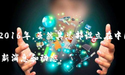 imToken钱包是由中国的开发团队imToken Technology Inc.开发的一款数字货币钱包，最初成立于2016年。虽然其总部设立在中国，但该公司因其产品的国际性，团队成员和用户遍布全球，因此其运营和团队也可能分布在不同地区。

如果你对imToken钱包或其公司的具体信息感兴趣，建议访问他们的官方网站或社交媒体平台获取最新消息和动态。