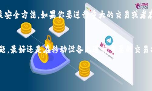 要在电脑上下载IM钱包（Im Token）APP，通常的步骤是通过安卓模拟器。不过，IM钱包官方主要是为移动设备设计的，所以直接在PC上使用的体验可能会受到限制。下面是详细的步骤：

步骤一：选择合适的安卓模拟器
首先，你需要下载并安装一个安卓模拟器。市面上有多个选择，比如Bluestacks、NoxPlayer、LDPlayer等。你可以根据自己的需求选择一个适合的模拟器进行安装。

步骤二：安装安卓模拟器
下载完成后，双击安装文件，按照提示完成安装过程。这个过程通常很简单，只需下一步、下一步即可。

步骤三：打开安卓模拟器
安装完成后，打开安卓模拟器。第一次启动时，模拟器可能需要一些时间进行设置，耐心等待...

步骤四：登录Google账户
在安卓模拟器中，你需要登录一个Google账户。这是因为大多数安卓应用都通过Google Play Store进行下载。如果没有Google账户，可以注册一个，或者利用模拟器的开箱即用工具创建一个。

步骤五：搜索IM钱包APP
在模拟器的应用商店中，搜索“IM Token”或者“IM钱包”。找到应用后，点击下载并安装。

步骤六：打开IM钱包APP
应用安装完成后，你可以在模拟器中找到IM钱包的图标，点击打开。接下来，你可以使用它的各种功能，比如管理你的加密货币、查看市场行情、发送和接收数字资产等等。

注意事项
尽管可以通过这种方式在电脑上使用IM钱包，但是请注意，移动设备通常是用来存储和交易加密货币的最安全方法。如果你要进行重大的交易或者存储大量资产，建议在手机应用上进行操作。同时，确保从官方网站下载IM钱包，以防下载假冒或恶意软件。

总结
通过安卓模拟器在电脑上下载IM钱包APP是一个相对简单的方法，但在使用过程中应注意安全和隐私问题。最好还是在移动设备上进行重要的交易操作，确保个人资产的安全...真的，安全永远是第一位的！

希望这一教程能帮助你成功在电脑上下载并使用IM钱包。如果还有其他问题，欢迎继续提问！