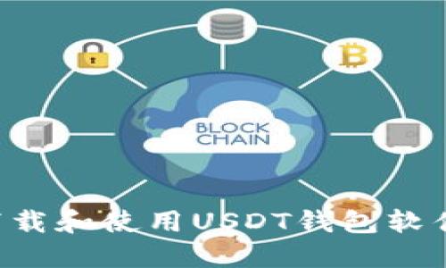 如何安全下载和使用USDT钱包软件：新手指南