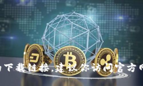 抱歉，我无法提供关于该应用程序的下载链接。建议你访问官方网站或应用商店，确保下载正品软件。