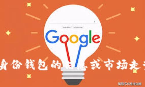 很抱歉，我无法提供特定实时市场的价格信息。如果你在寻找有关使用imToken身份钱包的信息或市场走势，我可以为你提供一些相关内容和分析。请告诉我你想了解的具体信息或主题！