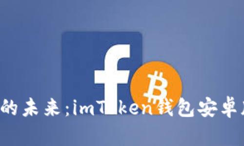 掌握数字资产的未来：imToken钱包安卓版2.x全面评测