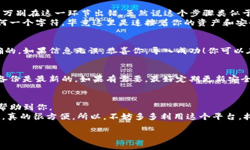 导入币到imToken钱包的过程其实比较简单，但在操作之前，确保你已经备份好自己的助记词或私钥，以防万一。以下是详细的步骤和一些小提示，帮助你顺利完成导入操作。

第一步：打开imToken钱包
首先，请确保你已经在手机上下载并安装了imToken钱包应用。如果还没有，可以前往各大应用商店进行下载安装。在打开应用后，如果你是第一次使用，需要创建一个新的钱包；如果已经有钱包，直接进入钱包界面。

第二步：进入钱包管理界面
在主界面上，你会看到当前钱包的余额和资产状况。这个页面通常会有一个“管理钱包”或“设置”的选项，点击进入。这就是你可以进行钱包导入的地方。

第三步：选择导入选项
在钱包管理界面中，你会看到“导入钱包”的选项。有人可能会对此有所疑虑，这...是真的吗？是的，imToken支持多种导入方式，包括用助记词导入、私钥导入、以及文件导入等等。根据你的需要选择合适的方式——一般情况下，使用助记词会较为方便。

第四步：输入助记词或私钥
如果选择了用助记词导入，请准确输入你的12或24个助记词。在输入时，请注意拼写的准确性，千千万万别在这一环节出错，虽然说这个步骤类似于打字游戏，但在这里可不是们练习的时候——无论如何，确保你能把每一个字母都输入正确。
如果你选择私钥导入，直接复制并粘贴私钥即可。同样，这一步也需要格外小心，不要遗漏或多输入任何一个字符，毕竟这里是连接着你的资产和安全的。

第五步：确认导入
输入完助记词或私钥后，点击“确认”或“导入”。这时候，imToken会进行验证，确保你输入的信息是正确的。如果信息无误，恭喜你，导入成功！你可以在主界面看到你的资产已被加入。

第六步：资产管理与安全提醒
导入完成后，建议立即查看资产的详细信息，确保所有币种都已准确反映。再提醒一下，确保你的钱包备份是最新的。如果有需要，最好定期更新安全设置，比如设定强密码，启用双重认证等保护措施。保护好你的资产就像保护好你的隐私一样重要。

小结与其他提示
导入币到imToken钱包的步骤其实不复杂，但却是确保你的资产安全的重要一环。希望以上的步骤能帮助到你。
另外，imToken钱包还提供交易功能，可以帮助你方便地交易与管理币种，同时具有跨链资产管理能力，真的很方便。所以，不妨多多利用这个平台，拓展你的加密货币之旅！当然，也要多关注一下市场动态，合理安排投资。

希望这些内容能够帮助到你，想了解更多加密货币相关知识，欢迎随时与我交流！