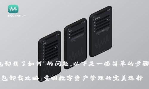 关于“imToken钱包卸载了如何”的问题，以下是一些简单的步骤和建议，供你参考：

### imToken钱包卸载攻略：重回数字资产管理的完美选择