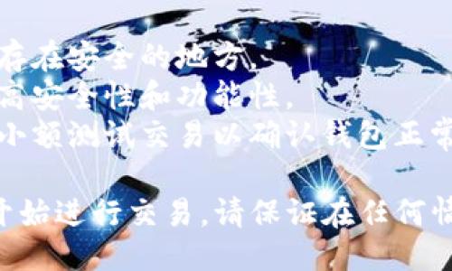 要激活TRX钱包，你可以按照以下步骤操作：

### 第一步：下载和安装im钱包
1. **访问官网**：首先，确保你到im钱包的官方网站进行下载，以避免下载到假冒的应用。
2. **选择平台**：根据你的手机操作系统（iOS或Android），下载相应的应用程序。
3. **安装应用**：下载完成后，按照提示进行安装。

### 第二步：创建或导入钱包
1. **打开应用**：安装完成后，打开im钱包应用。
2. **创建新钱包**：如果你是第一次使用，可以选择“创建新钱包”。按照提示设置密码并备份你的助记词。
3. **导入已有钱包**：如果你已经有一个钱包，可以选择“导入钱包”，输入私钥或助记词。

### 第三步：激活TRX钱包
1. **进入钱包界面**：在主界面上，找到“添加资产”或“管理资产”的选项。
2. **选择TRX**：在资产列表中，寻找TRX（Tron）并选择激活。
3. **充值TRX**：若需要，你可以通过其他交易所或钱包进行充值，确保你的TRX钱包有余额。

### 第四步：确认激活
1. **查看资产**：返回主界面，查看TRX资产是否已经成功添加并显示余额。
2. **安全设置**：确保你已经设置了安全功能，如指纹解锁或其他身份验证方式，以保护你的钱包。

### 注意事项
- **备份助记词**：始终备份助记词，并将其保存在安全的地方。
- **保持更新**：定期检查应用更新，以确保提高安全性和功能性。
- **小额测试**：在进行大额交易之前，先进行小额测试交易以确认钱包正常运作。

通过以上步骤，你就能成功激活你的TRX钱包，开始进行交易。请保证在任何情况下都要隐私保护，切勿泄露个人信息或私钥。