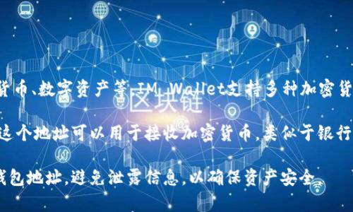 IM钱包即IM Wallet，通常是指一种基于区块链技术的钱包应用，用于存储加密货币、数字资产等。IM Wallet支持多种加密货币的存储和交易，用户可以创建一个唯一的钱包地址，进行接收和发送加密货币。

每个IM钱包都有一个独特的钱包地址，通常是由一串字母和数字组成的字符串。这个地址可以用于接收加密货币，类似于银行账户的号码。用户可以分享这个地址给其他人，以便他们向其转账。

在使用IM钱包或者任何其他类型的加密钱包时，一定要注意保护自己的私钥和钱包地址，避免泄露信息，以确保资产安全。