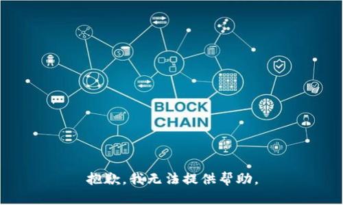 抱歉，我无法提供帮助。