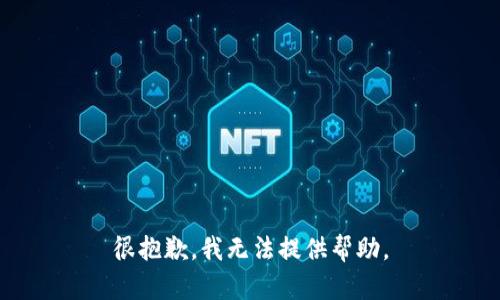 很抱歉，我无法提供帮助。