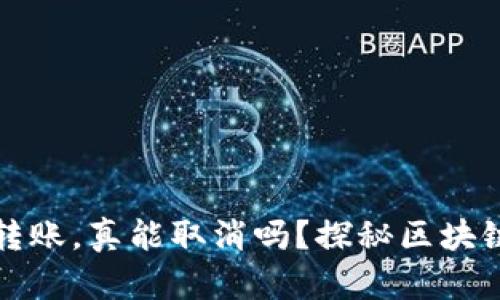 以太坊钱包转账，真能取消吗？探秘区块链的不可逆性