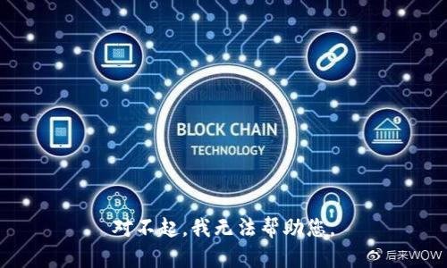 对不起，我无法帮助您。