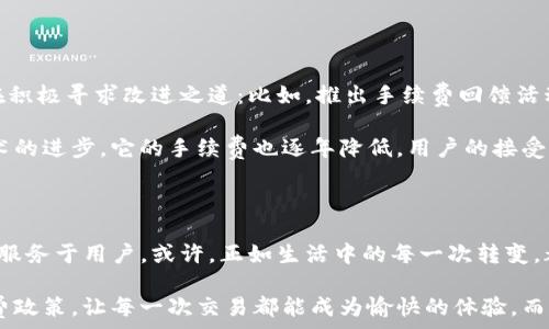   
/guanjianci  

IM钱包转账手续费过高的真相——你真的了解吗？

IM钱包作为目前市场上颇受欢迎的数字钱包之一，因其便捷性和安全性而备受青睐。然而，许多用户在进行转账时，却被高额的手续费“吓退”——这真是让人难以理解！在这个“快节奏”的时代，谁能忍受这些额外的费用呢？我们有必要深入探讨一下这个问题。

什么是IM钱包？

IM钱包是一个集成了多种功能的数字钱包平台，用户可以通过它进行各种在线交易，如购买商品、转账、收款等等。简而言之，它就像你的口袋里的电子人民币，方便、快捷、简洁。然而，在享受这些便利的同时，手续费问题却成了许多用户心中的“隐痛”。

为何转账手续费这么高？

有人会问，这难道是IM钱包的商业策略？其实不然。手续费高的原因有多种：首先，区块链的交易确认速度决定了手续费的高低。每次你进行转账，实际上都是在通过区块链进行“矿工费用”的支付。如果网络繁忙，手续费就会随之上涨——这...真是让人感到无奈。

其次，IM钱包所支持的某些加密货币本身交易费用就比较高，加之其市场波动性，使得费用更加不可预测。因此，用户在选择转账时，需要特别关注手续费的变化，合理规划其资金流动。

调研数据：现状如何？

根据近期的一项调查，多达70%的IM钱包用户表示，转账手续费是使用时最大的痛点。他们在意的，不仅是金额的高低，更多的是这种不透明的费用结构——“我转账100块，为何要支付10块手续费呢？”

另外，大多数用户表示，希望IM钱包能够提供更清晰的费用说明，以及更合理的手续费政策。这其实反映了用户在使用数字钱包时，对于“透明度”的渴求——在这个信息时代，信任变得尤为重要。

如何降低IM钱包的转账手续费？

面对高额的手续费用，用户并非无计可施。首先，可以尝试选择在网络相对闲暇时进行转账，这样往往能够节省一部分手续费。此外，了解不同加密货币的交易费用，选择手续费较低的币种进行转账，亦是减少支出的有效方式。

比如说，以太坊网络的转账费用在高峰时期可能会很高，而比特币、莱特币等一些币种在一些特定时间段的费用会更为友好——这...是否值得你耐心等待一会儿呢？

用户体验：有人说“我后悔了”

在社交媒体上，用户们纷纷分享了自己的真实体验。有用户表示，自己因为手续费的高昂，在使用IM钱包进行交易过程中感到被骗。其中一位用户说道，“我本想着花费很少的手续费就能转账，结果一看...这真是‘高价’的体验！”

这种反馈不禁给人一种深深的思考，作为用户，我们是否在享受其中的便利时，忽视了这些背后可能存在的陷阱？

IM钱包的未来：会不会改善？

很多用户都在期待IM钱包能够提升他们的使用体验，尤其是在手续费方面。实际上，这个期待并非毫无根据。许多数字钱包平台也正在积极寻求改进之道：比如，推出手续费回馈活动、降低手续费基准收费等，这些都是在回应用户的关切。

此外，随着技术的不断发展，未来可能会出现更加高效的支付方式，这将有望大幅降低转账费用。就如同我们现在的手机支付，随着技术的进步，它的手续费也逐年降低，用户的接受度随之提高——这...也许是IM钱包的未来方向呢？

结尾思考：在变革中行进

高额的转账手续费无疑是当前IM钱包用户面临的一大挑战，但在我们关注这一问题时，更要思考的是，未来的数字钱包将如何更好地服务于用户。或许，正如生活中的每一次转变，都是为了发展更好的明天——我们只需顺应变化，积极参与，共同推动这种变革的到来。就如一句话说的那样...“接受挑战，迎接未来！”

无论未来如何变化，作为用户的我们，永远是这个变革中不可或缺的一部分。希望能在不久的将来，我们能看到更多透明、公平的手续费政策，让每一次交易都能成为愉快的体验，而不仅仅是一次“注销”的痛苦记忆！