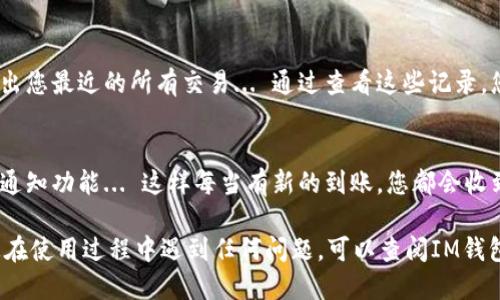 要查看IM钱包到账的钱，您可以按照以下步骤进行操作：

步骤一：打开IM钱包应用
确保您已经在手机上安装了IM钱包应用。如果是首次使用，您需要先注册并完成账户设置...

步骤二：登录您的账户
输入您的用户名和密码进行登录。请确保使用正确的凭证，以免无法进入账户...

步骤三：查看余额
成功登录后，您将看到主界面。在这里，通常可以直接看到您的钱包余额，以数字形式显示... 如果没有看到，您可能需要点击“我的钱包”选项以进一步查找...

步骤四：查看交易记录
您可以通过点击相关链接进入交易记录部分，这里会列出您最近的所有交易... 通过查看这些记录，您能够更加清楚地了解到账款项的来源和去向...

步骤五：设置通知
为了更方便地跟踪到账信息，您可以在设置中开启交易通知功能... 这样每当有新的到账，您都会收到通知，及时了解账户情况...

以上信息即为查看IM钱包到账的钱的具体步骤。如果您在使用过程中遇到任何问题，可以查阅IM钱包的帮助中心或联系客服获得支持...