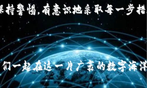 IMToken钱包如何安全输入密钥？一份简单易懂的指南

在数字资产管理中，钱包的安全性至关重要，尤其是IMToken钱包，这款广受欢迎的数字货币钱包备受关注。那么，如何在IMToken钱包中正确输入你的密钥呢？下面，我将逐步为你解说这个过程，同时分享一些与之相关的安全知识，这...真的很重要。

什么是IMToken钱包及其功能

就算你是新手，也一定听说过IMToken钱包。IMToken是一个多币种数字资产钱包，支持以太坊及其生态系统的多种代币。用户可以轻松管理自己的数字资产，包括发送、接收和查看交易记录等功能。此外，IMToken还提供了去中心化交易所（DEX）的连接，用户可以直接在钱包内进行交易，这...可谓是十分便捷。

密钥的重要性：不要小看它！

在谈到如何输入密钥之前，我们必须先了解密钥的重要性。这里的“密钥”实际上是你的资产的“通行证”，尤其是在IMToken钱包中，你的私钥和助记词是保障你资产安全的关键。私钥类似于你的密码，而助记词则是将复杂的私钥以简单的方式呈现出来的工具。失去这些密钥，也就意味着失去对你资产的控制权，这...绝对不能小看。

如何在IMToken钱包中输入密钥

接下来，让我们看看如何在IMToken钱包中输入密钥。这里的步骤会非常简单，甚至连新手都可以轻松掌握。万一你在操作过程中遇到问题，别急，冷静下来，一步一步来...

h4步骤一：下载IMToken钱包应用/h4

如果你还没有安装IMToken钱包，首先你需要在App Store或Google Play中搜索“IMToken”，并下载安装。这款钱包在用户间的口碑一向不错，很快你就会拥有一个安全又便捷的数字钱包。

h4步骤二：打开IMToken，并创建或导入钱包/h4

打开应用后，你将看到一个欢迎界面。如果你是新用户，你可以选择“创建钱包”；如果你已经有一个钱包，并想导入它，则选择“导入钱包”。这里，我们假设你是选择导入钱包...是的，输入密钥的关键时刻来了。

h4步骤三：输入助记词或私钥/h4

当你选择导入钱包后，IMToken会提示你输入助记词或私钥。此时，你需要小心谨慎，因为这一步直接关系到你的资产安全。输入时，确保没有任何拼写错误，因为一个小小的错误可能会导致你无法访问你的账户。再者，不要与任何人分享这个信息，保持它的私密性...你是绝对不想成为那个丢失资产的人。

h4步骤四：确认导入/h4

输入完助记词或私钥后，IMToken通常会要求你进行确认。这里，你也许会收到一些安全提示，这...其实是非常有必要的。认真阅读这些提示，确保你了解导入过程中的风险，确认后，你的钱包就成功导入了。

保持钱包的安全性：一些不容忽视的小贴士

在完成了密钥的输入过程后，你的IMToken钱包就可以使用了。但在此，我必须强烈提醒你保持钱包的安全性。以下小贴士提醒你注意：

h41.定期备份钱包/h4

记得定期备份你的助记词或私钥，并将其存放在安全的地方，比如保险箱。即使你不常用，有备无患总是好的。

h42.启用多重签名功能/h4

如果IMToken支持多重签名功能，强烈推荐你启用。多重签名增加了资产的安全性，即使密钥泄露，别人也无法轻易动用你的资金。

h43.警惕钓鱼网站与链接/h4

在访问任何与IMToken相关的链接时，一定要确保是官方渠道。许多钓鱼网站通过伪装成官方页面来窃取用户的信息。请务必小心！

h44.更新钱包应用/h4

时刻保持IMToken钱包应用更新，确保你拥有最新的安全补丁，这样有助于抵御潜在的攻击。

总结

在这一篇文章中，我们全面覆盖了如何在IMToken钱包中输入密钥的过程及其相关的安全知识。这些步骤看似简单，但其中的每一个细节都是确保你数字资产安全的重要环节。

通过掌握这些基本知识，增强你的安全意识，使用IMToken钱包就可以让你在数字货币的世界中，游刃有余。记住，你的资产安全掌握在你自己手中。保持警惕，有意识地采取每一步措施，绝对是值得的。

IMToken钱包, 密钥输入, 数字资产安全, 助记词/guanjianci

结尾语：希望以上内容能帮助到你，让你在使用IMToken钱包时更加得心应手，敢于在数字货币的世界中探索与投资。随时保持对安全性的重视，让我们一起在这一片广袤的数字海洋中，保护好自己的资产吧！