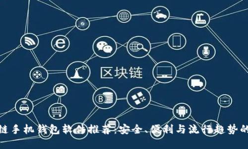 最佳区块链手机钱包软件推荐：安全、便利与流行趋势的完美结合