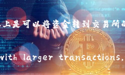 IM钱包中的币种是否可以转到交易所，通常取决于以下几个因素：

1. 钱包支持的币种
首先，你需要确认IM钱包支持的币种。在不同的钱包中，支持的币种可能不一样。如果你持有的币种不被交易所支持，你将无法将其转入交易所。

2. 交易所的支持情况
其次，你要检查目标交易所是否支持从IM钱包转入的币种。有些交易所只支持特定的币种和特定的钱包地址格式。确认这一点非常重要，因为即使你的钱包支持某种币种，交易所也可能不接受该币种的转入。

3. 转账过程与费用
转账过程通常不复杂，但可能会涉及一定的转账费用。这些费用因不同的区块链网络和钱包服务而异。确保在转账之前了解相关费用，以免造成不必要的损失。

4. 安全性考虑
安全性是转账过程中不可忽视的重要方面。在进行转账之前，请确保你使用的是正确的地址，并仔细检查地址的每个字符。错误的地址将导致资金丢失，一旦转账完成，便无法追回。

总结
如果IM钱包支持你要转的币种，并且交易所也支持该币种的转入，同时你遵循了转账的安全流程，基本上是可以将资金转到交易所的。

进一步的步骤
在你进行任何转账之前，最好先进行一次小额转账以确保一切正常。完成小额转账后，可以 proceed with larger transactions。如果在任何步骤中遇到疑问，联系IM钱包的客服或交易所的客服以获取帮助，始终是一个明智的选择。