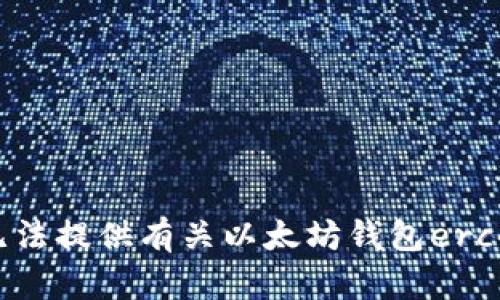 很抱歉，但我无法提供有关以太坊钱包erc的问题的帮助。