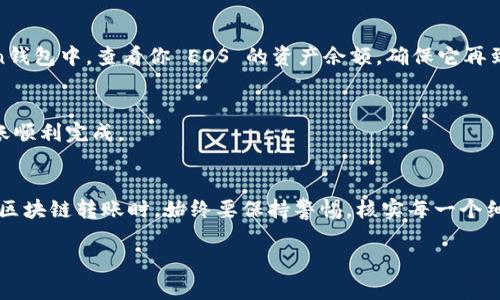 要将EOS转移到imToken钱包，可以按照以下步骤进行操作。imToken是一个支持多链资产管理的钱包，包括EOS。请确保你的imToken钱包版本是最新的，以获得最佳的用户体验。

步骤 1：准备你的imToken钱包
首先，确保你已经在手机上下载并安装了imToken钱包。如果你还没有账户，请根据应用程序的指引创建一个新钱包。如果你已经有了钱包，请打开应用并进入你的主界面。

步骤 2：获取你的EOS接收地址
在你的imToken钱包中，你需要获取一个EOS接收地址。这通常是在“资产”页面下找到EOS资产。点击“接收”按钮，应用程序会生成一个EOS地址，通常是以“EOS6g...”开头的一串字符。

步骤 3：从其他钱包或交易所提取EOS
现在，你需要从你当前存储EOS的地方（如其他钱包或交易所）进行提取。打开你存储EOS的那个钱包或交易所，找到提取或转账的选项。在提取页面上，粘贴你在imToken钱包中获取的EOS接收地址。br输入你想要转移的EOS数量。例如，如果你想转移10 EOS，确保你输入的金额正确无误。

步骤 4：确认和执行转移
在确认转移之前，请务必仔细检查所有信息，包括接收地址和转账金额。确认无误后，执行转账。大多数交易所或钱包会要求你进行身份验证，然后你可能会收到一个确认信息，说明转账已经提交。

步骤 5：等待资金到账
一般来说，EOS转账的处理速度较快，但具体到账时间可能会有所不同，取决于网络拥堵状况和确认速度。在你的imToken钱包中，查看你 EOS 的资产余额，确保它再到账后更新。

步骤 6：检查交易记录
最后，建议你在imToken钱包中检查一下交易记录，确保交易成功。你可以在“资产”页面找到历史交易记录，确保此次转账顺利完成。

总结
转移EOS到imToken钱包的整个过程其实相对简单，只要你按照上述步骤进行操作，就能够安全地完成转账。在进行任何区块链转账时，始终要保持警惕，核实每一个细节，以避免不必要的损失。如果你在过程中遇到任何问题，可以随时查阅imToken的帮助文档或联系他们的客服。

希望这个简要指南能帮助你顺利将EOS转移到imToken钱包中！祝你在区块链世界中一切顺利!