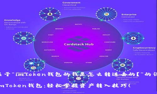 以下是关于“imToken钱包的钱是怎么转进去的？”的详细介绍。

### imToken钱包：轻松掌握资产转入技巧！