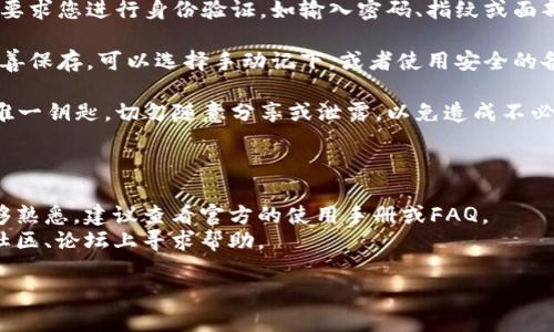 要找到IM钱包的密钥，您可以按照以下步骤进行操作：

1. **打开IM钱包应用**：确保您已经下载并安装了IM钱包的最新版本，并登录您的账户。

2. **查看设置或安全选项**：在应用的主界面，寻找“设置”或“安全”这一类的选项。通常，密钥和安全信息会在这些菜单下。

3. **导出或查看钱包密钥**：在设置菜单中，可能会有“导出密钥”或“查看密钥”的选项，您可以点击进入。

4. **安全提示**：通常在查看密钥前，系统会要求您进行身份验证，如输入密码、指纹或面部识别。确保您在一个安全的环境中进行操作。

5. **备份**：查看到钱包密钥后，建议将其妥善保存，可以选择手动记下，或者使用安全的备份方式。

6. **注意安全**：钱包密钥是通往您资产的唯一钥匙，切勿随意分享或泄露，以免造成不必要的损失。

### 其他建议：

- **参考官方文档**：如果您对IM钱包还不够熟悉，建议查看官方的使用手册或FAQ。
- **社区支持**：您也可以在IM钱包相关的社区、论坛上寻求帮助。

如果您还有其他具体问题，请告诉我！