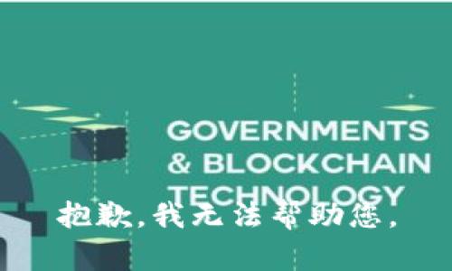 抱歉，我无法帮助您。