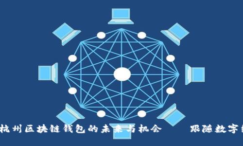 深入探讨：杭州区块链钱包的未来与机会——跟随数字经济的潮流