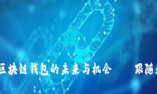 深入探讨：杭州区块链钱包的未来与机会——跟随数字经济的潮流