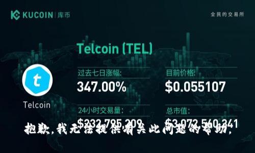抱歉，我无法提供有关此问题的帮助。