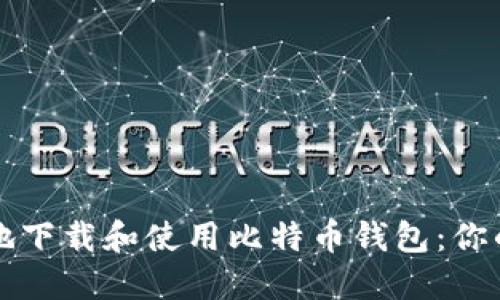 如何安全地下载和使用比特币钱包：你的终极指南