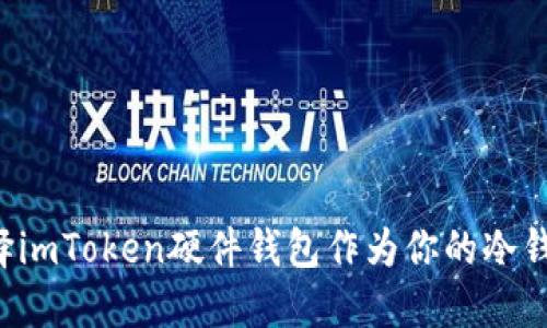 为何选择imToken硬件钱包作为你的冷钱包之王？