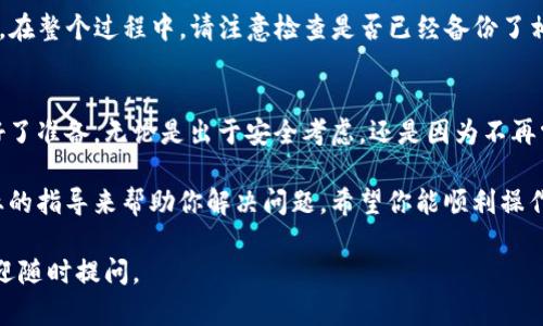 在ImToken中删除钱包并不是特别复杂的过程，下面将为你详细介绍如何进行这一操作。 

第一步：打开ImToken应用
首先，确保你的手机上已经安装了ImToken应用，并且已经成功登录。如果你尚未登录，请使用你的钱包密码或指纹进行登录。这一步是基础，但千万不能忽视哦。

第二步：进入钱包管理页面
登录后，你会看到主界面的多个选项。在屏幕的左上角有一个“钱包”图标，点击它，进入你的钱包管理页面。这里你可以查看所有已经创建或导入的钱包。

第三步：选择要删除的钱包
在钱包管理页面中，找到你想要删除的钱包。每个钱包通常旁边会有一个设置或更多选项的按钮（通常是三个小点或者齿轮图标）。点击这个按钮，你会看到一些管理选项。

第四步：确认删除操作
经过上述步骤，找到“删除钱包”选项。点击后，系统会弹出一个确认框，询问你是否确认要删除该钱包。这个步骤是为了避免误操作，因此请认真实事求是，确保你真的想要删除这个钱包...毕竟，删除钱包意味着所有相关的数据和资产都会丢失。

第五步：完成删除
如果你确认了删除，便可以点击“确认”或“是”。数据会被处理，稍等片刻后，你的钱包将被成功删除。在整个过程中，请注意检查是否已经备份了相关的私钥或助记词，如果没有，建议你在删除之前先行备份。

总结
在ImToken中删除钱包的步骤简单而明确，但最重要的是，务必在删除之前确认自己是否真的做好了准备。无论是出于安全考虑，还是因为不再需要该特定钱包，完全清楚自己的决定是非常重要的。

如果你在这个过程中遇到了任何困难，建议访问ImToken的官方网站或咨询客服，他们会有更专业的指导来帮助你解决问题。希望你能顺利操作，享受币圈的每一个瞬间！ 

以上就是关于如何在ImToken中删除钱包的详细信息，希望对你有所帮助！如果还有其他问题，欢迎随时提问。