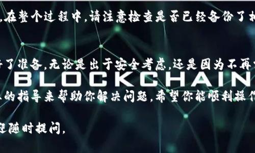 在ImToken中删除钱包并不是特别复杂的过程，下面将为你详细介绍如何进行这一操作。 

第一步：打开ImToken应用
首先，确保你的手机上已经安装了ImToken应用，并且已经成功登录。如果你尚未登录，请使用你的钱包密码或指纹进行登录。这一步是基础，但千万不能忽视哦。

第二步：进入钱包管理页面
登录后，你会看到主界面的多个选项。在屏幕的左上角有一个“钱包”图标，点击它，进入你的钱包管理页面。这里你可以查看所有已经创建或导入的钱包。

第三步：选择要删除的钱包
在钱包管理页面中，找到你想要删除的钱包。每个钱包通常旁边会有一个设置或更多选项的按钮（通常是三个小点或者齿轮图标）。点击这个按钮，你会看到一些管理选项。

第四步：确认删除操作
经过上述步骤，找到“删除钱包”选项。点击后，系统会弹出一个确认框，询问你是否确认要删除该钱包。这个步骤是为了避免误操作，因此请认真实事求是，确保你真的想要删除这个钱包...毕竟，删除钱包意味着所有相关的数据和资产都会丢失。

第五步：完成删除
如果你确认了删除，便可以点击“确认”或“是”。数据会被处理，稍等片刻后，你的钱包将被成功删除。在整个过程中，请注意检查是否已经备份了相关的私钥或助记词，如果没有，建议你在删除之前先行备份。

总结
在ImToken中删除钱包的步骤简单而明确，但最重要的是，务必在删除之前确认自己是否真的做好了准备。无论是出于安全考虑，还是因为不再需要该特定钱包，完全清楚自己的决定是非常重要的。

如果你在这个过程中遇到了任何困难，建议访问ImToken的官方网站或咨询客服，他们会有更专业的指导来帮助你解决问题。希望你能顺利操作，享受币圈的每一个瞬间！ 

以上就是关于如何在ImToken中删除钱包的详细信息，希望对你有所帮助！如果还有其他问题，欢迎随时提问。