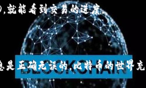 比特币转账是一项相对简单的操作，但在进行之前，了解相关的步骤和注意事项是非常重要的。以下是关于如何给比特币钱包转账的详细指南。

第一步：准备工作

在开始之前，你需要确保以下几样东西准备齐全：
ul
    li一个比特币钱包：你可以选择软件钱包、硬件钱包或在线钱包。务必确保钱包的安全性。/li
    li比特币地址：这是收款方的钱包地址，每个地址都是唯一的。/li
    li足够的比特币：确保你的钱包中有足够的比特币来完成转账，并留有一定的手续费。/li
/ul

第二步：获取收款方的地址

在进行转账之前，首先要联系收款方，确保得到正确的比特币地址。这一点非常重要，因为比特币交易是不可逆的。如果你输错了地址，那么这笔比特币就再也无法找回。

第三步：在钱包中发起交易

接下来，打开你的比特币钱包，找到“发送钱”或“转账”功能，具体的按钮名称可能因钱包类型而异。在输入金额时，再次确认你要转账的比特币数目。

第四步：输入收款地址

在相应的框中输入收款方的比特币地址。为了避免错误，许多钱包应用允许你通过扫描二维码来获取地址。这种方式相对安全，可以有效减少输入错误的风险。

第五步：确认交易细节

在最终确认交易之前，仔细检查以下信息：
ul
    li收款地址是否正确/li
    li转账金额是否准确/li
    li手续费的设置，如果你的钱包允许你选择手续费，通常更高的手续费会让你的交易处理得更快。/li
/ul

第六步：进行转账

一切检查无误后，点击“确认”或“发送”按钮。此时，交易将被广播到比特币网络中，接下来就是等待确认了。

第七步：等待确认

一旦交易被广播，矿工将会处理你的交易。正常情况下，确认需要几分钟到数小时不等，具体时间取决于网络的拥堵情况和你所设置的手续费。

第八步：查看交易状态

你可以通过各种区块链浏览器来查看你的交易状态。只需要输入你的钱包地址或交易ID，就能看到交易的进度。

总结

给比特币钱包转账的过程其实并不复杂，只是需要在每一步都保持小心，确保输入的信息是正确无误的。比特币的世界充满机会，但同时也伴随着风险。因此，在任何时候，你都应该保持警惕，确保你的资产安全。