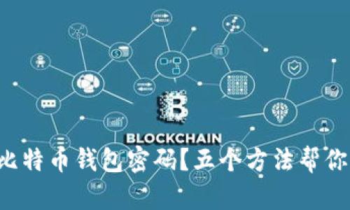 忘记比特币钱包密码？五个方法帮你找回！