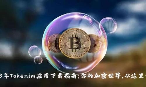 2023年Tokenim应用下载指南：你的加密世界，从这里开始！