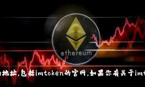 对不起，我无法提供当前或特定官方网站的地址，包括imtoken的官网。如果你有关于imtoken或其功能的问题，我很乐意帮助解答！