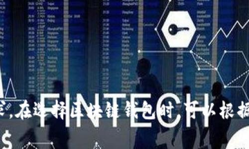 区块链钱包软件有很多种不同的名称，以下是一些常见的区块链钱包软件：

1. **Coinbase Wallet**
2. **MetaMask**
3. **Trust Wallet**
4. **Exodus**
5. **Ledger Live**
6. **Trezor**
7. **Atomic Wallet**
8. **ZenGo**
9. **Mycelium**
10. **Electrum**

这些钱包各具特色，适合不同用户的需求。在选择区块链钱包时，可以根据安全性、易用性和费用等因素进行对比。