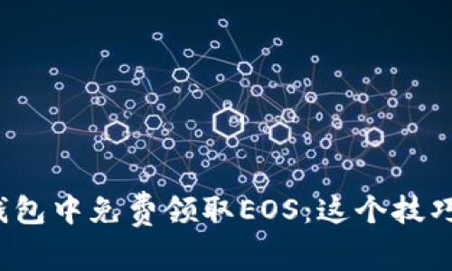如何在ImToken钱包中免费领取EOS：这个技巧你绝对不能错过！