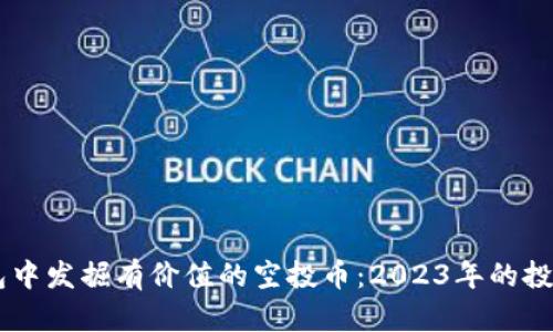 如何在IM钱包中发掘有价值的空投币：2023年的投资趋势与技巧