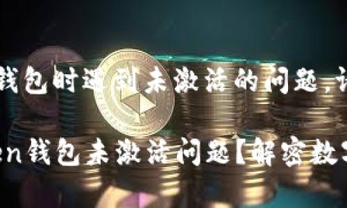 如果您在使用IAMToken钱包时遇到未激活的问题，请按照以下步骤进行处理：

### 如何解决IAMToken钱包未激活问题？解密数字资产管理新篇章