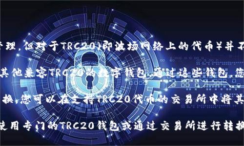 imToken钱包目前主要支持以太坊及其代币、比特币、EOS等主流币种的存储和管理，但对于TRC20（即波场网络上的代币）并不直接支持。因此，您不能直接在imToken钱包中接收TRC20代币。

如果您想管理TRC20代币，建议使用支持波场网络的钱包，比如TronLink钱包或其他兼容TRC20的数字钱包。通过这些钱包，您可以安全地接收、存储和发送TRC20代币。

若您需要将TRC20代币转入imToken钱包，一种可能的选择是通过交易所进行兑换。您可以在支持TRC20代币的交易所中将其兑换为以太坊、比特币等其他支持的资产，然后再将这些资产转入imToken钱包。

总结一下，imToken钱包不支持直接接收TRC代币。如果您需要管理这些代币，请使用专门的TRC20钱包或通过交易所进行转换。